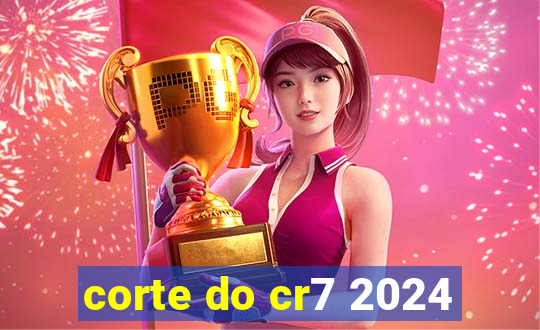 corte do cr7 2024